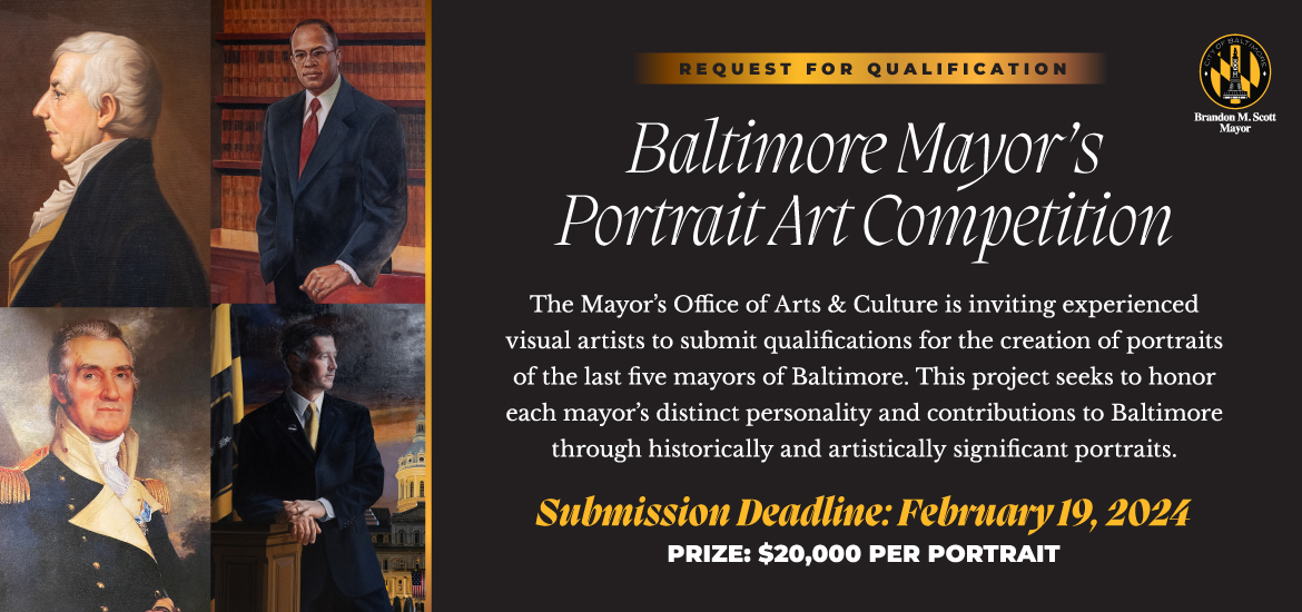 The Mayor's Office of Arts & Culture is inviting experienced visual artists to submit qualifications for the creation of portraits of the last five mayors of Baltimore.  Submission Deadline: February 19, 2024 Prize: $20,000 per portrait