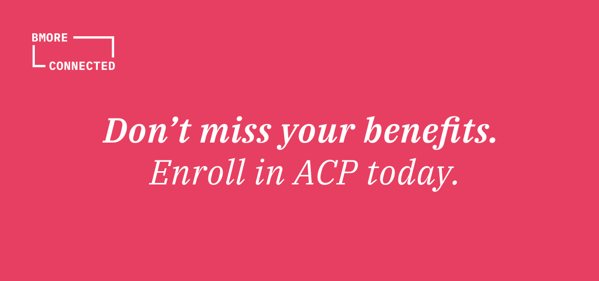 Text "BMore Connected" and "Don't miss your benefits.  Enroll in ACP today"