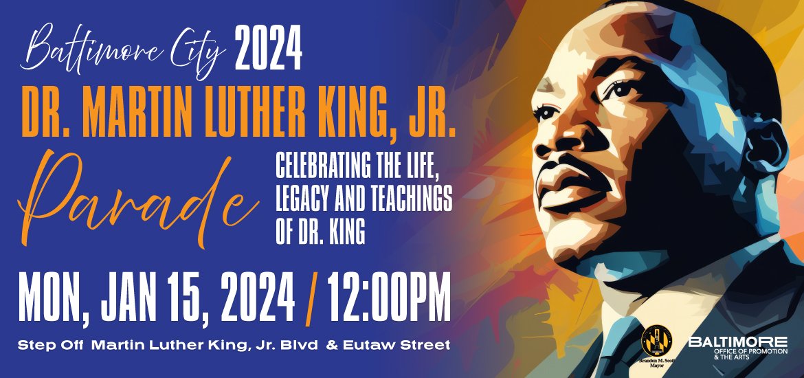 Pic of Dr Martin Luther King Jr with text Baltimore City 2024 Dr Martin Luther King Jr parade.  Celebrating the life, legacy and teachings of Dr King. 01/15/24 @ 12 PM. Step off at MLK Jr Blvd & Eutaw St